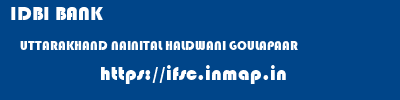 IDBI BANK  UTTARAKHAND NAINITAL HALDWANI GOULAPAAR  ifsc code